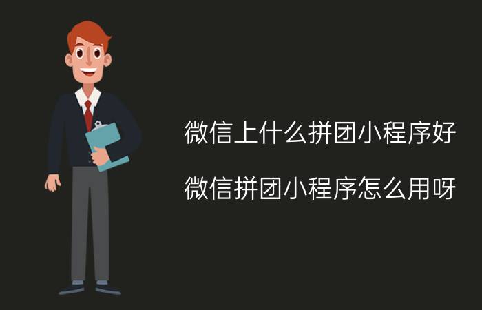 微信上什么拼团小程序好 微信拼团小程序怎么用呀？